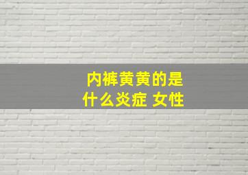 内裤黄黄的是什么炎症 女性